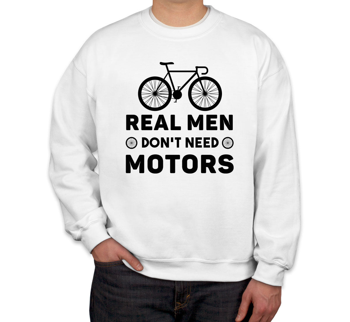 Real Men Don't Need Motors Bicycle Cycling Unisex Sweatshirt