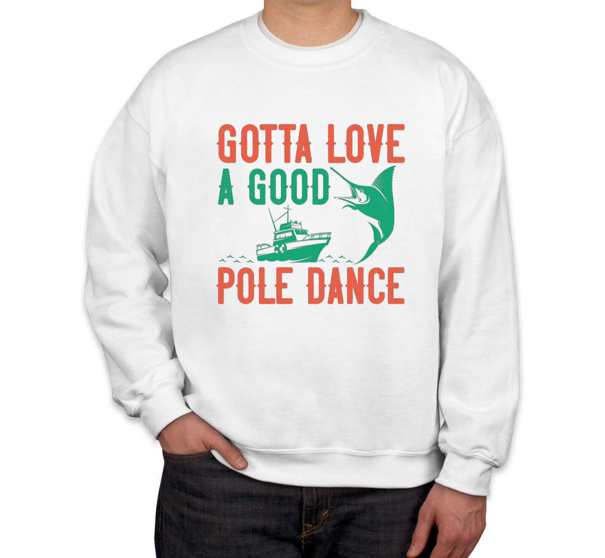 Gotta Love A Good Pole Dance Fishing Unisex Sweatshirt