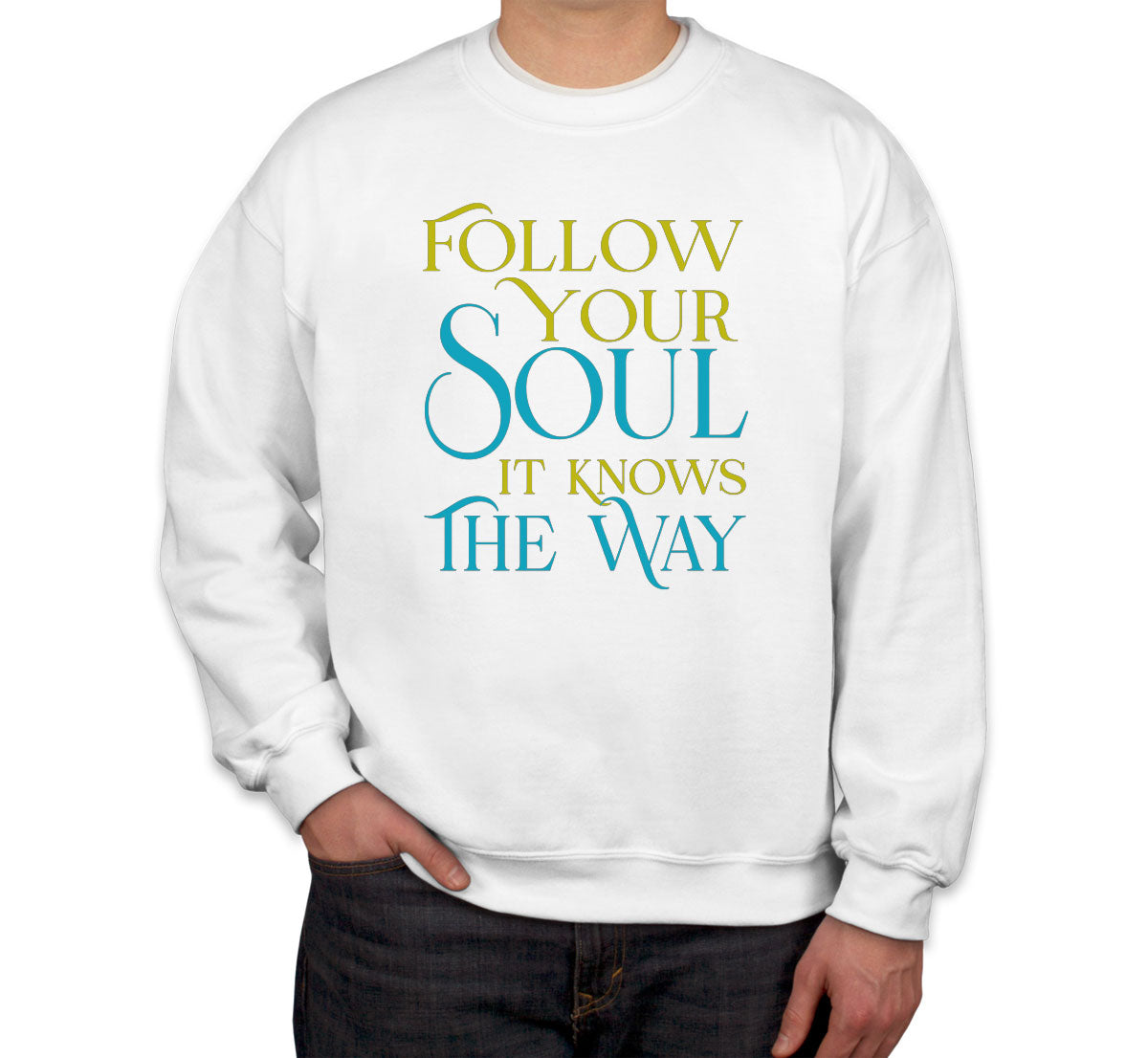 Follow Your Soul It Knows The Way Motivational And Inspirational Unisex Sweatshirt