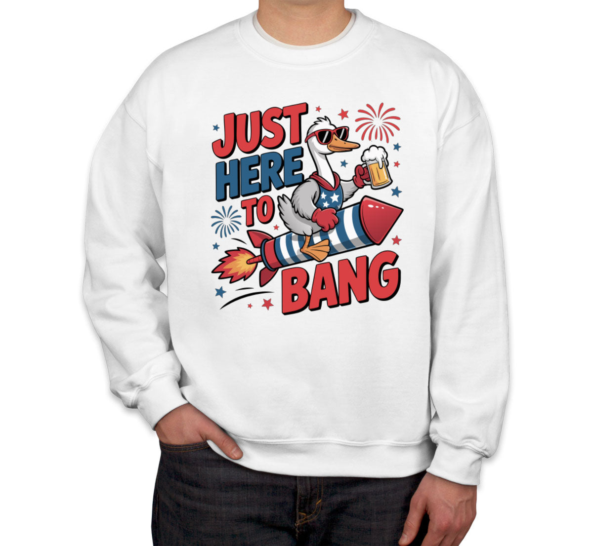 Just Here To Bang Independence Day Patriotic Unisex Sweatshirt