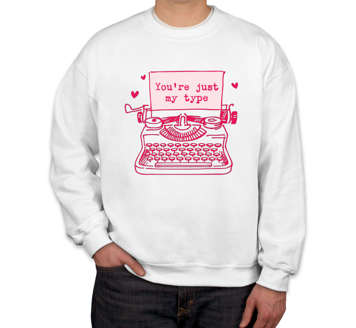 You're Just My Type Valentine's Day Unisex Sweatshirt
