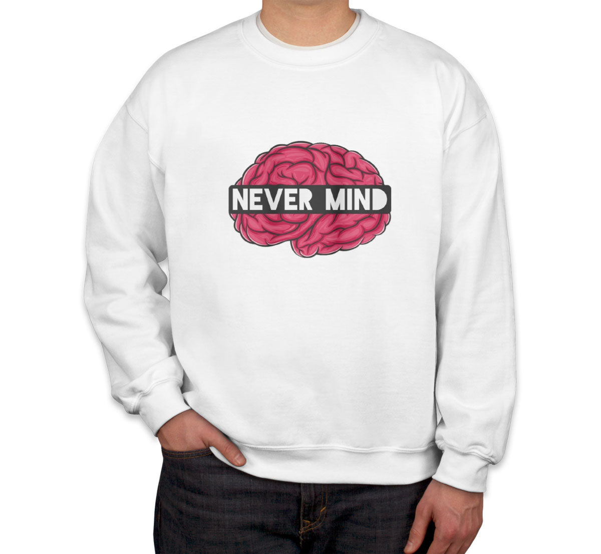 Never Mind Unisex Sweatshirt