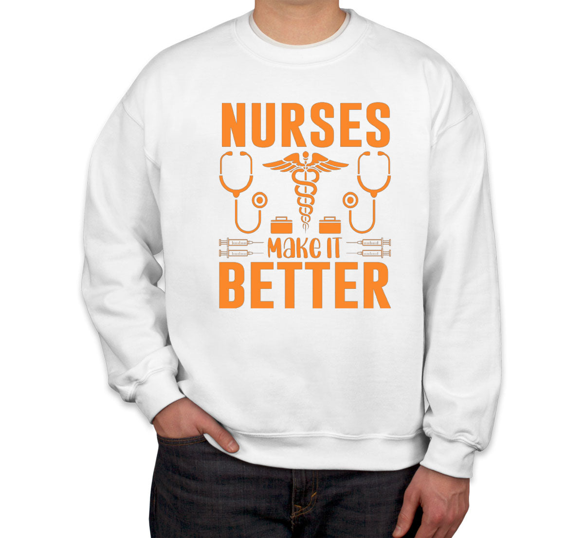 Nurses Make It Better Unisex Sweatshirt