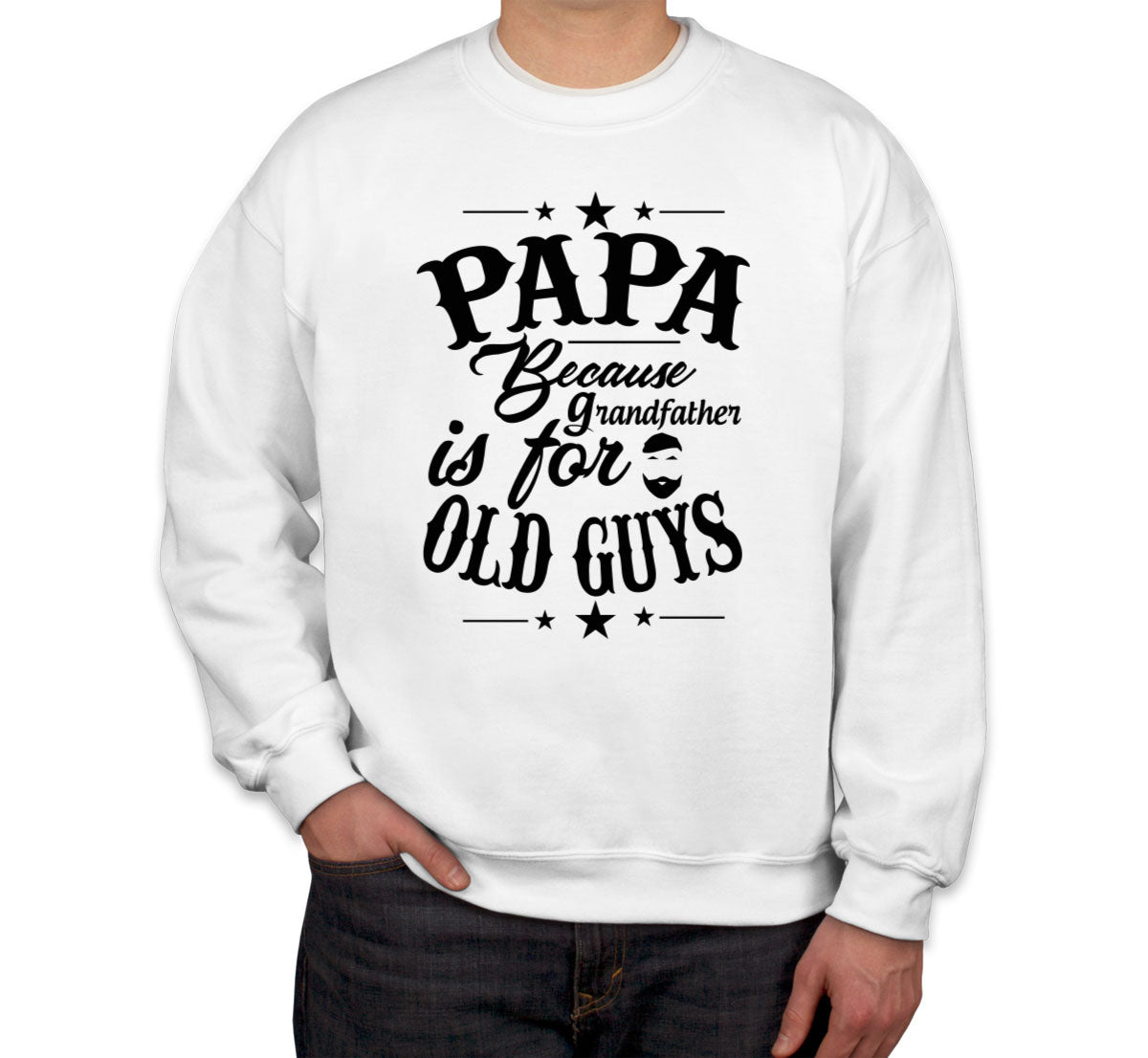 Papa Because Grandfather Is For Old Guys Father's Day Unisex Sweatshirt