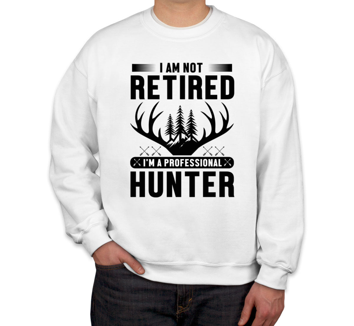 I'm Not Retired I'm A Professional Hunter Unisex Sweatshirt