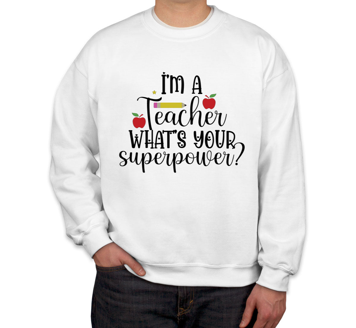 I'm A Teacher What's Your Superpower? Unisex Sweatshirt