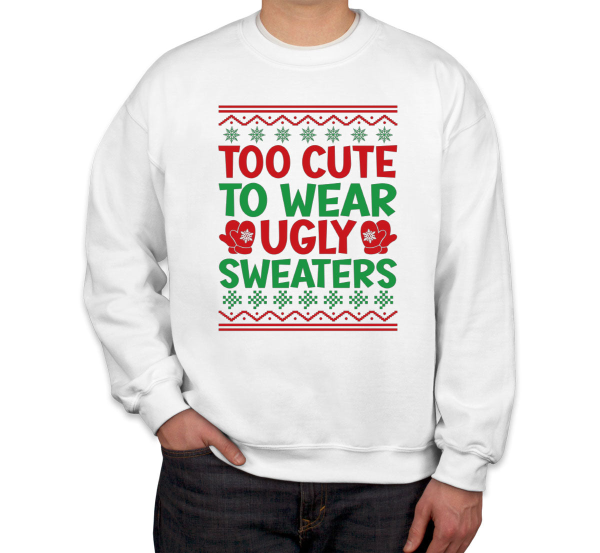 Too Cute To Wear Ugly Sweaters Unisex Sweatshirt