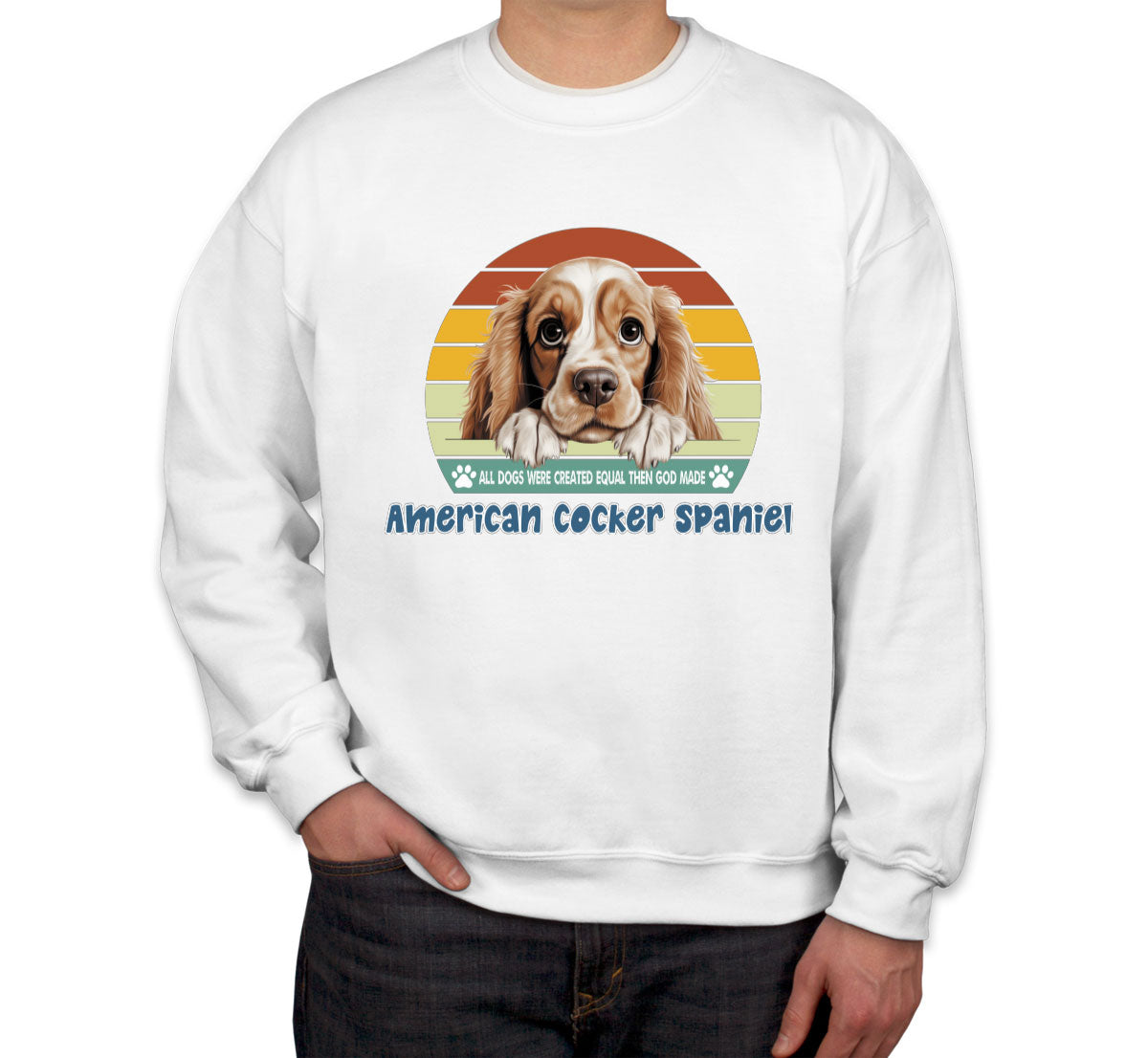 All Dogs Were Created Equal American Cocker Spaniel Unisex Sweatshirt