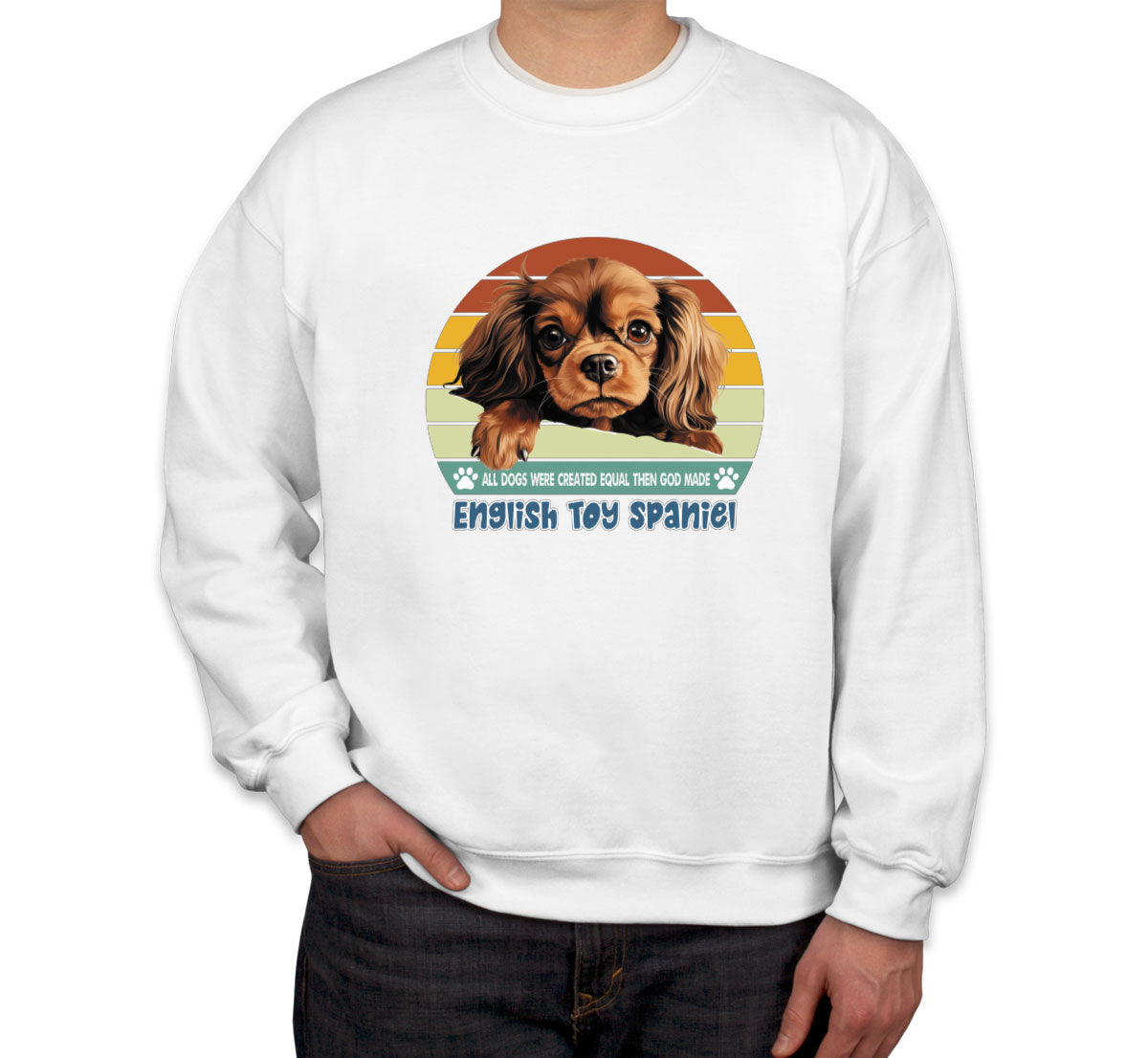 All Dogs Were Created Equal English Toy Spaniel Unisex Sweatshirt