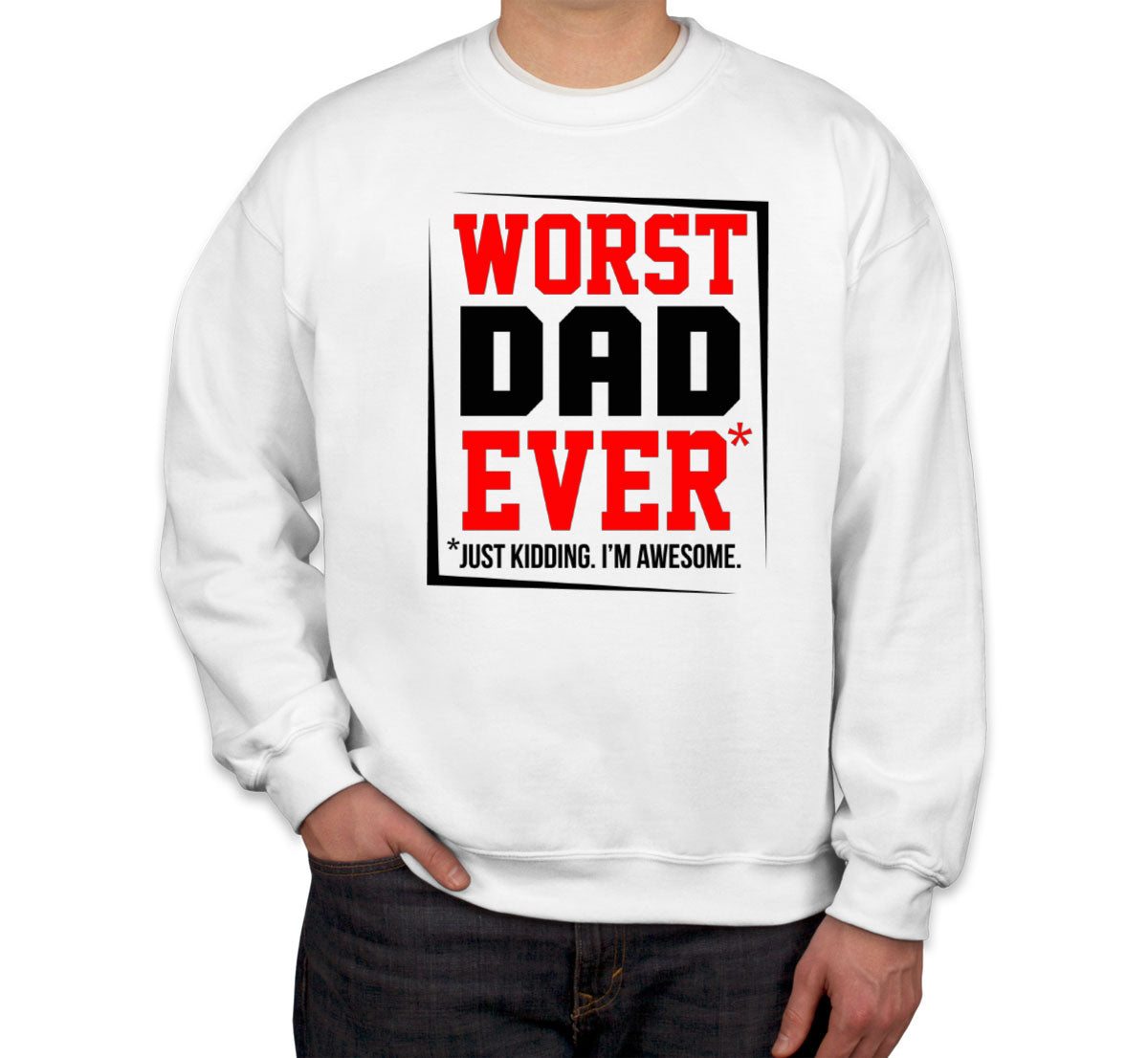 Worst Dad Ever Just Kidding I'm Awesome Father's Day Unisex Sweatshirt