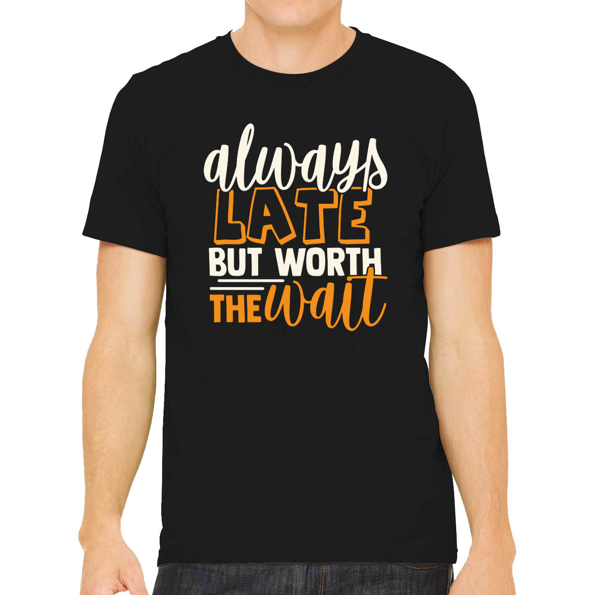 Always Late But Worth The Wait  Men's T-shirt