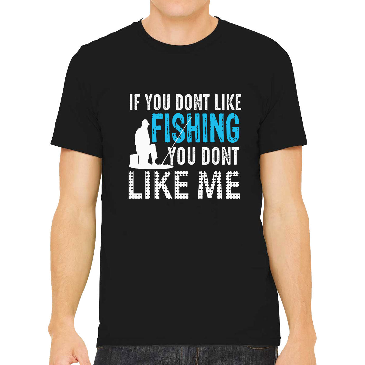 If You Don't Like Fishing You Don't Like Me Men's T-shirt