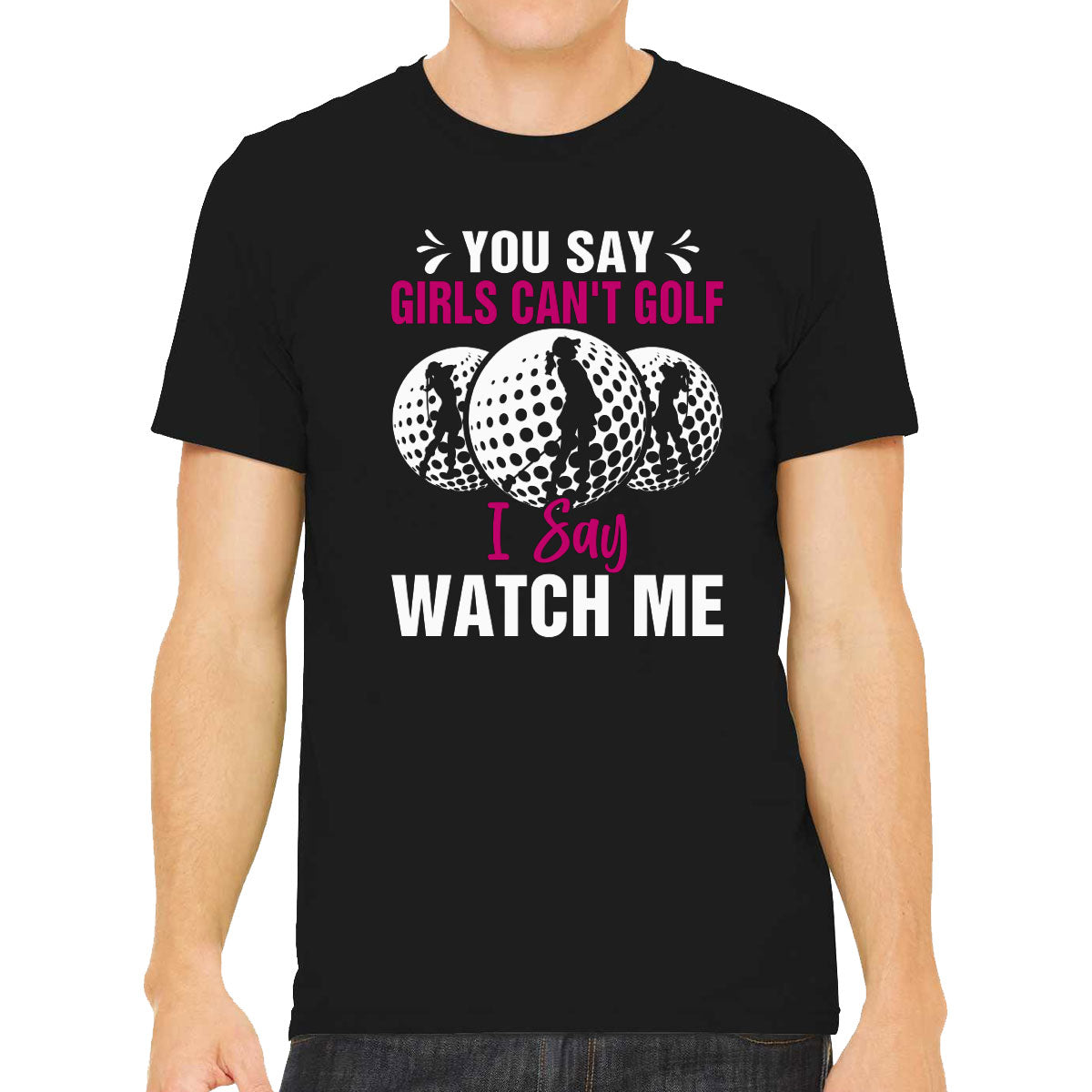 You Say Girls Can't Golf I Say Watch Me Men's T-shirt