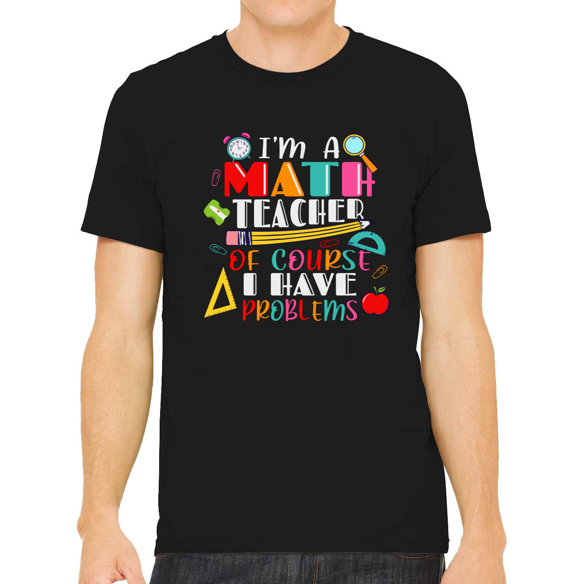 I'm A Math Teacher Of Course I Have Problems Men's T-shirt