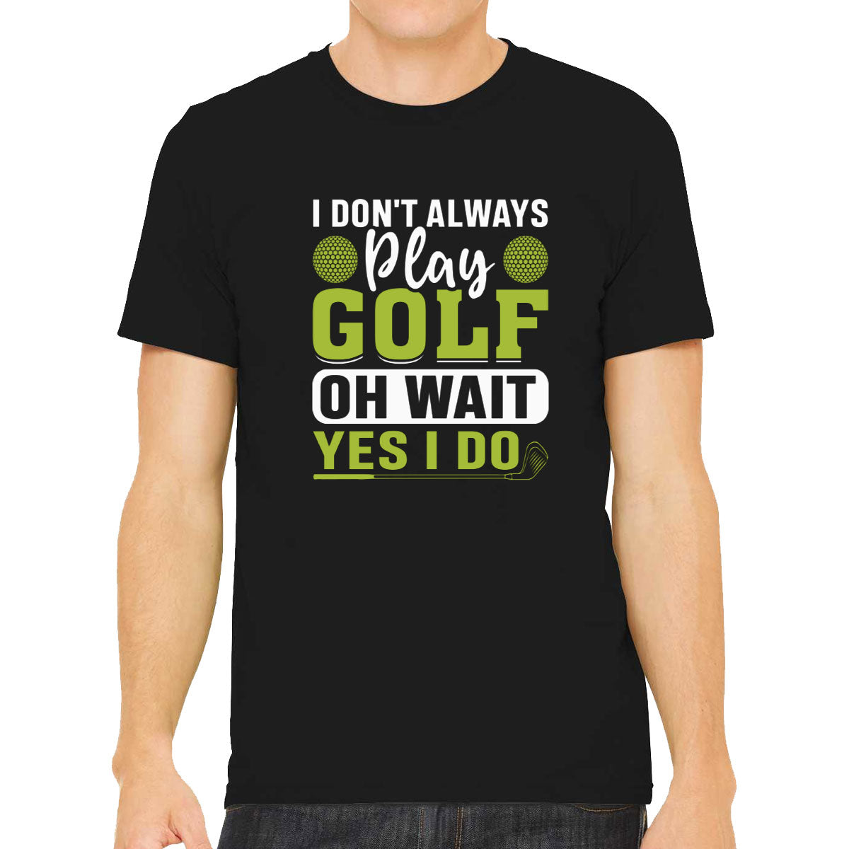 I Don't Play Golf Oh Wait Yes I Do Men's T-shirt