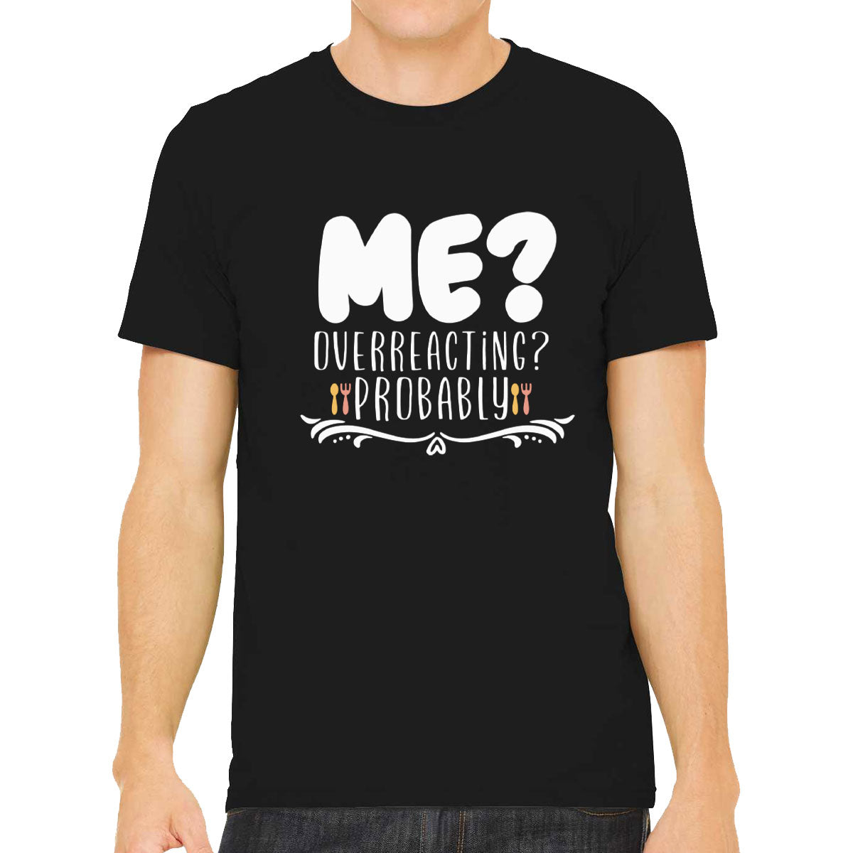 Me? Overreacting? Probably Men's T-shirt