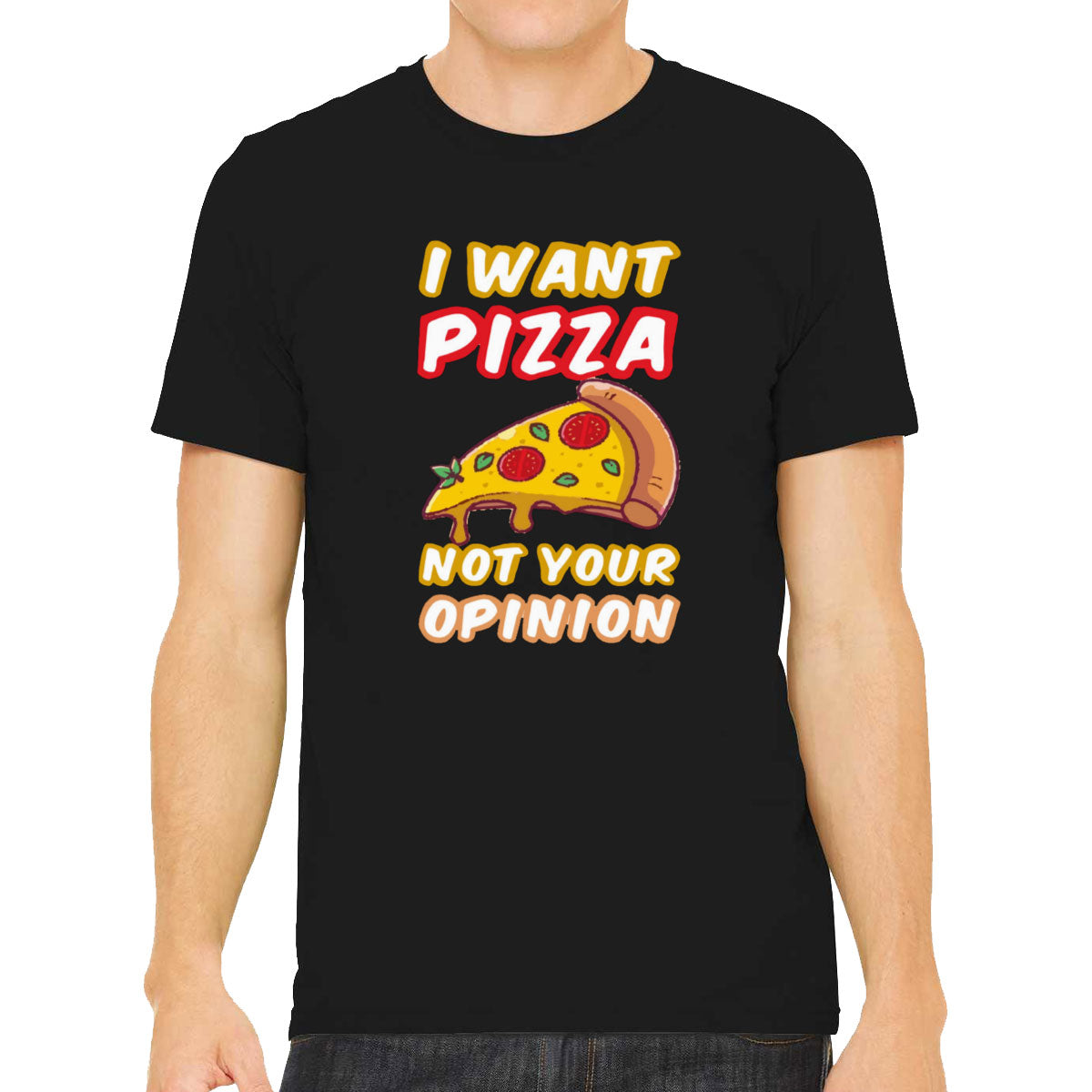 I Want Pizza Not Your Opinion Men's T-shirt