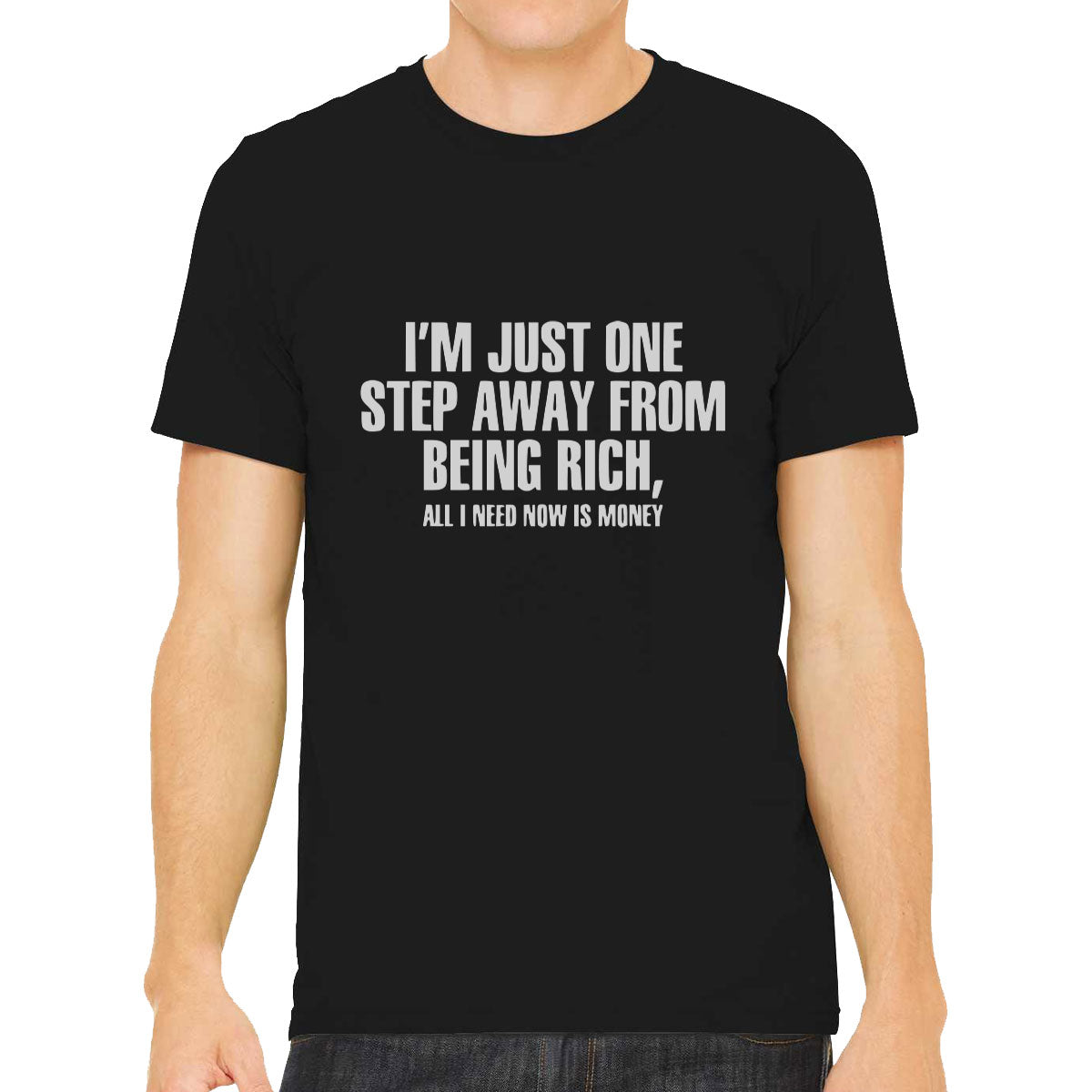 I'm Just One Step Away From Being Rich All I Need Now Is Money Men's T-shirt