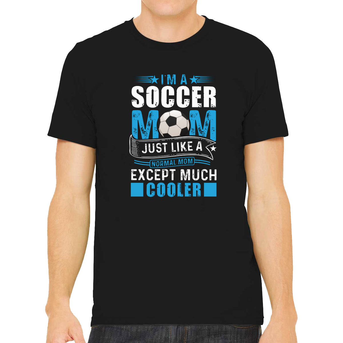 I'm A Soccer Mom Just Like A Normal Mom Except Much Cooler Men's T-shirt