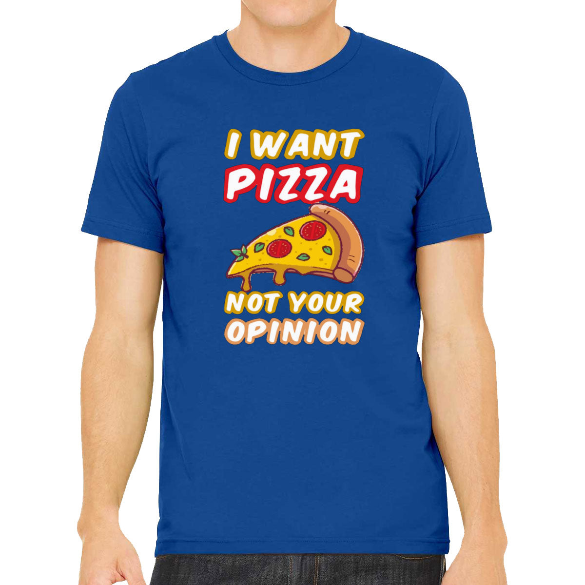 I Want Pizza Not Your Opinion Men's T-shirt