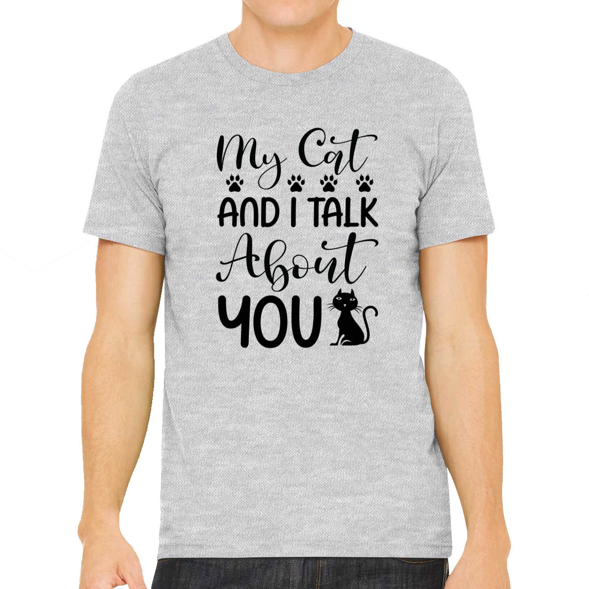 My Cat And I Talk About You Men's T-shirt