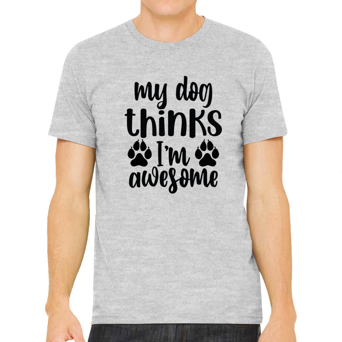My Dog Thinks I'm  Awesome Men's T-shirt