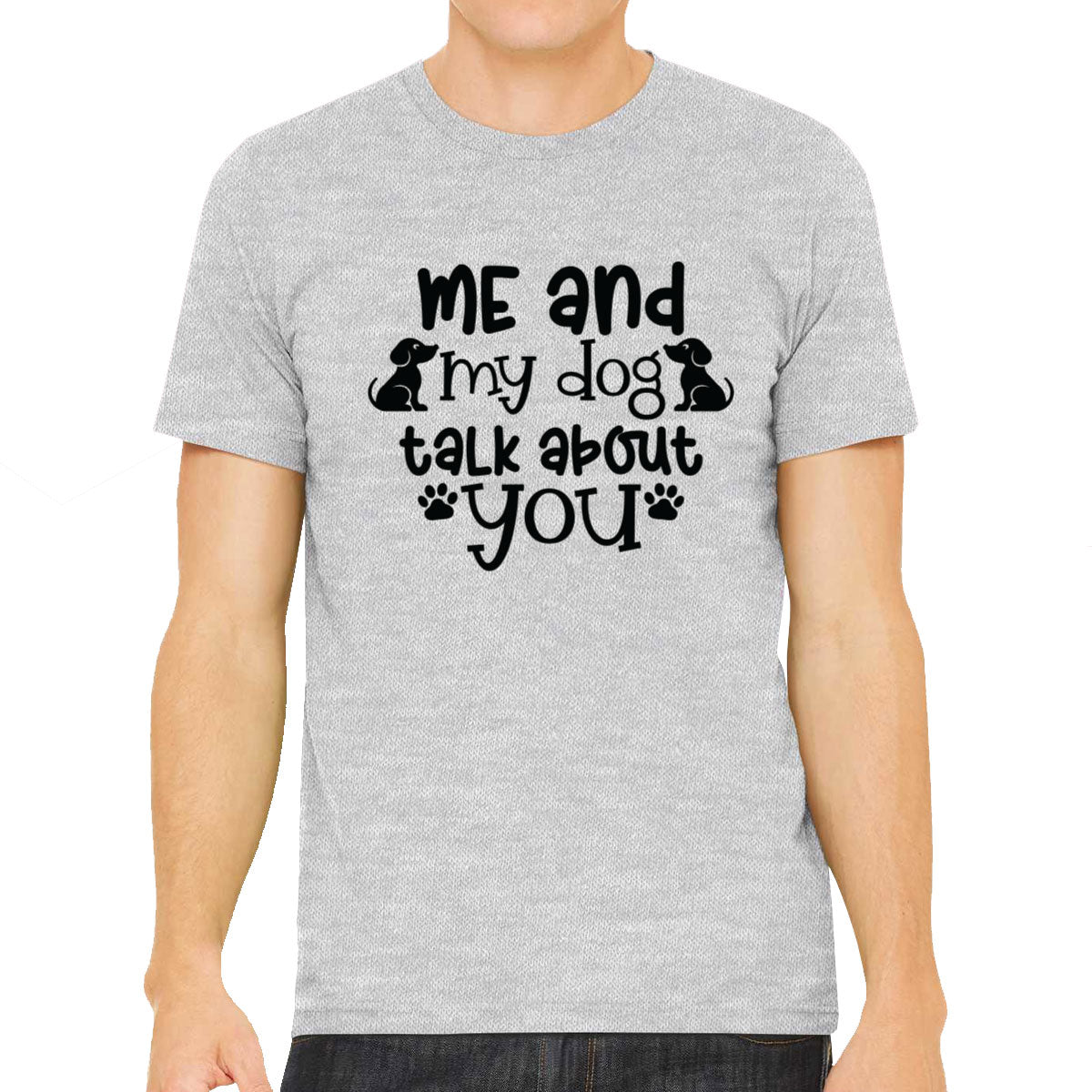 Me And My Dog Talk About You Men's T-shirt