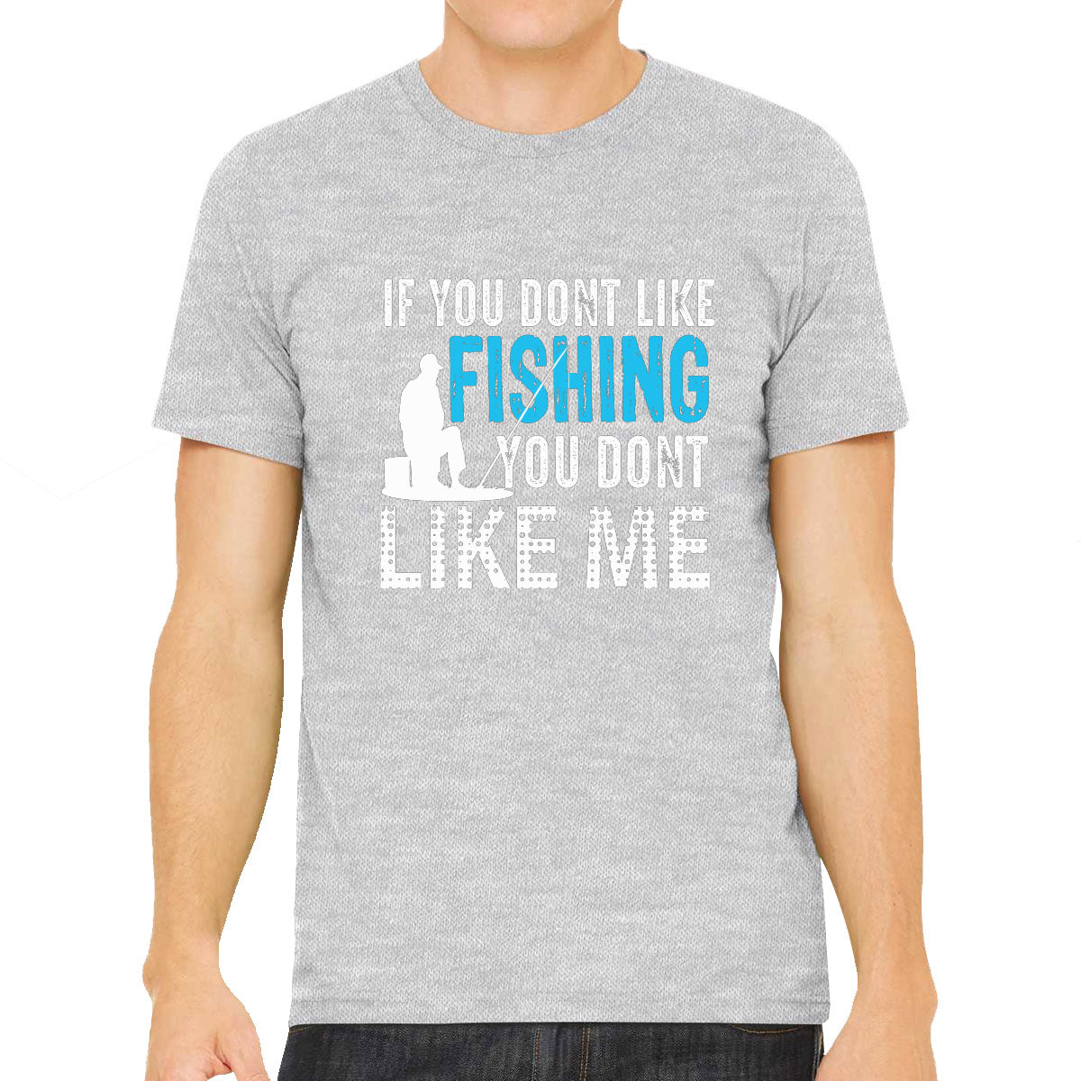 If You Don't Like Fishing You Don't Like Me Men's T-shirt