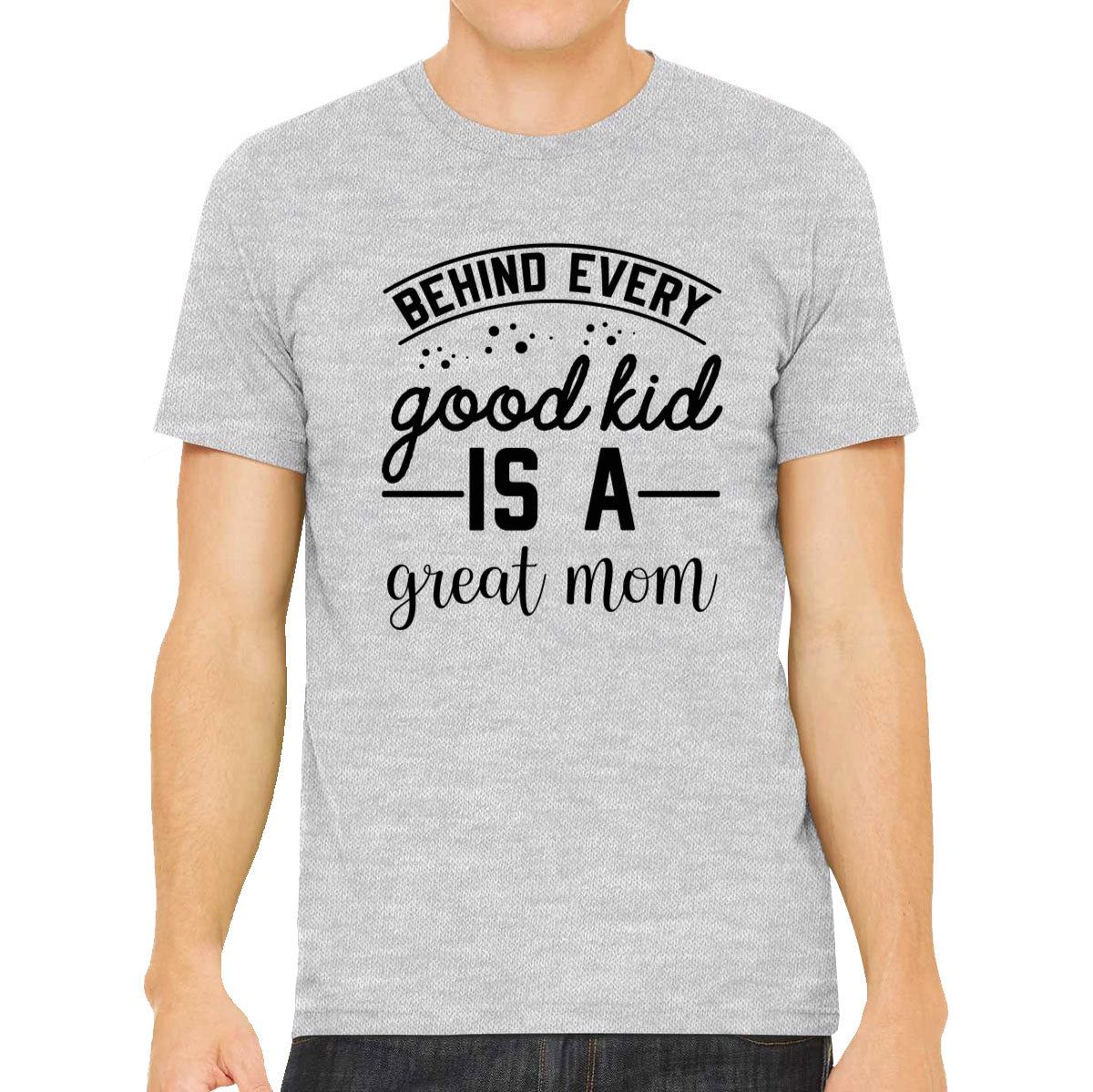Behind Every Good Kid Is A Great Mom Men's T-shirt