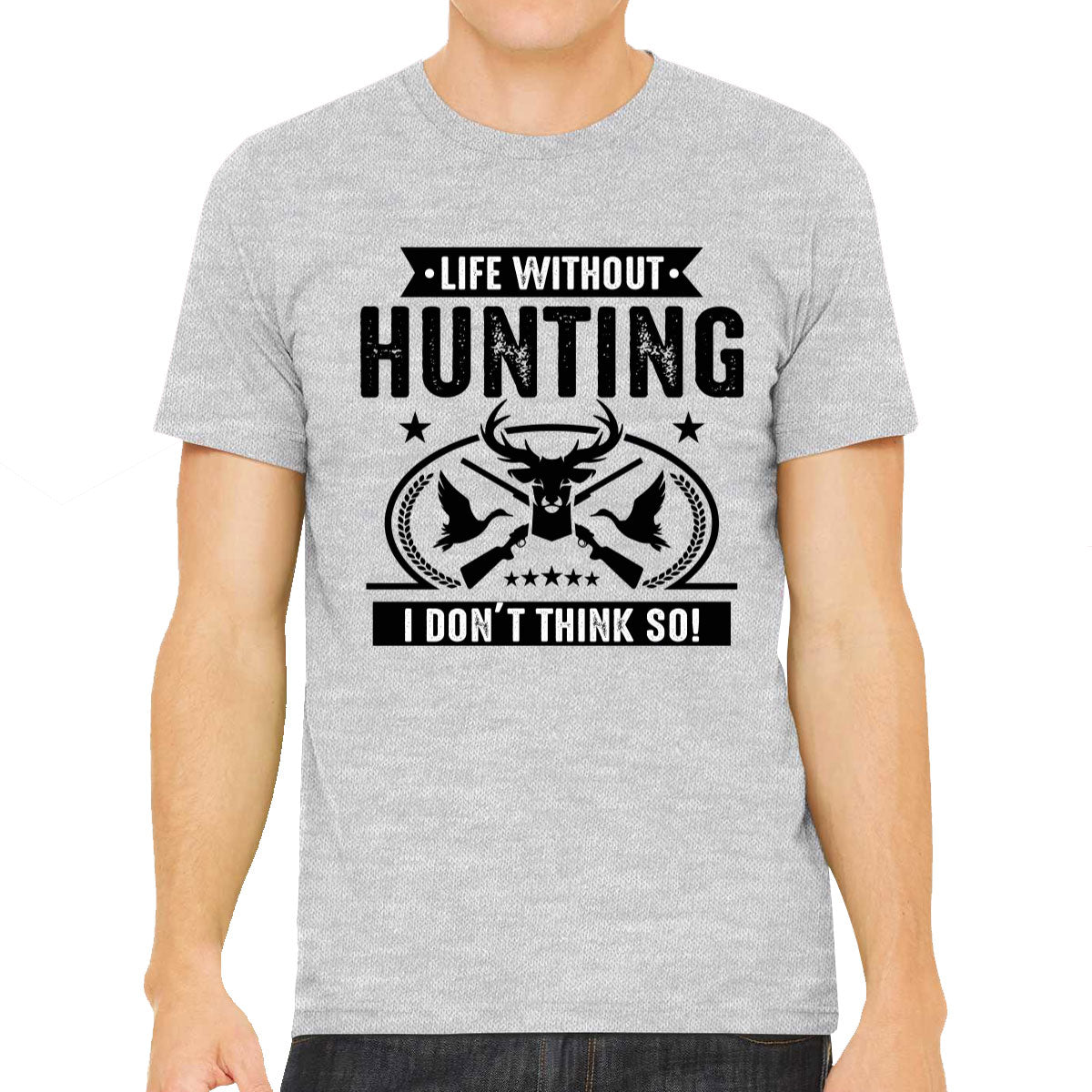 Life Without Hunting I Don't Think So Men's T-shirt