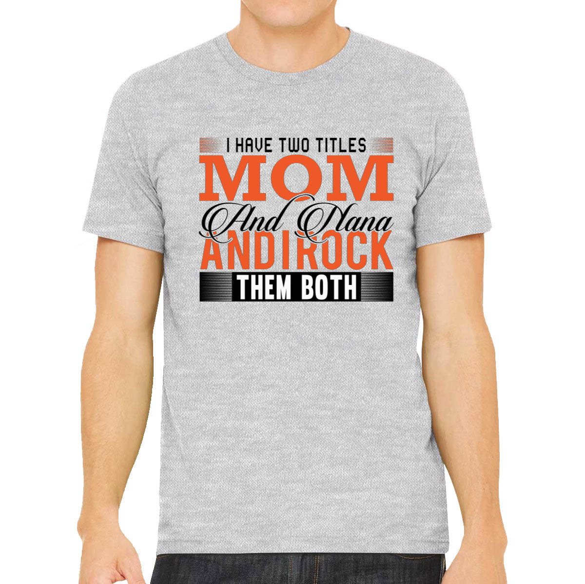I Have Two Titles Mom And Nana And I Rock Them Both Men's T-shirt