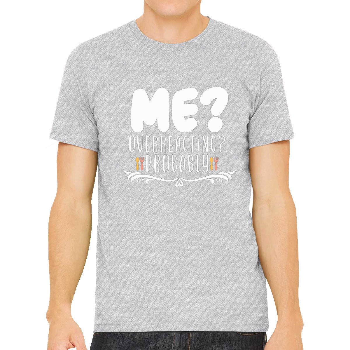 Me? Overreacting? Probably Men's T-shirt