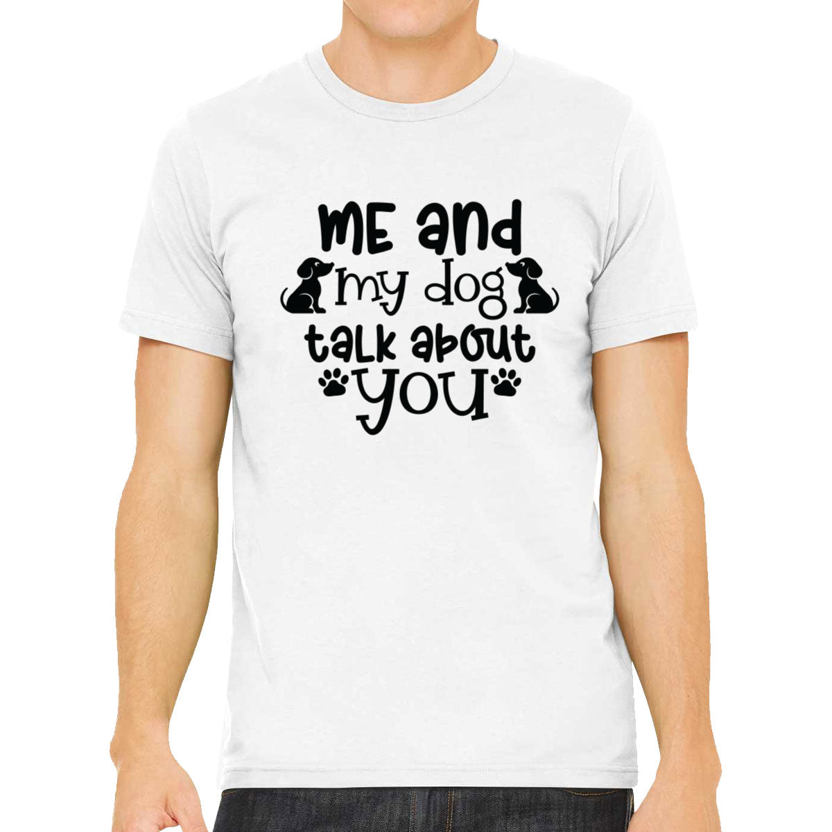 Me And My Dog Talk About You Men's T-shirt