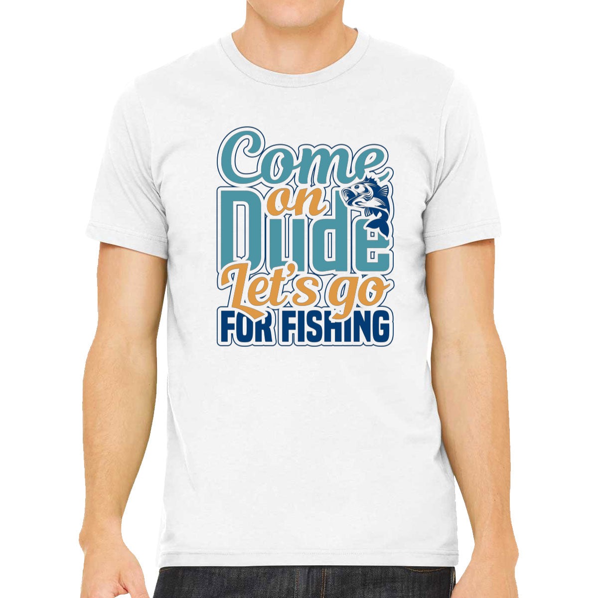 Come On Dude Let's Go For Fishing Men's T-shirt