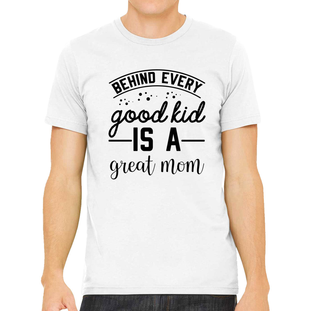 Behind Every Good Kid Is A Great Mom Men's T-shirt