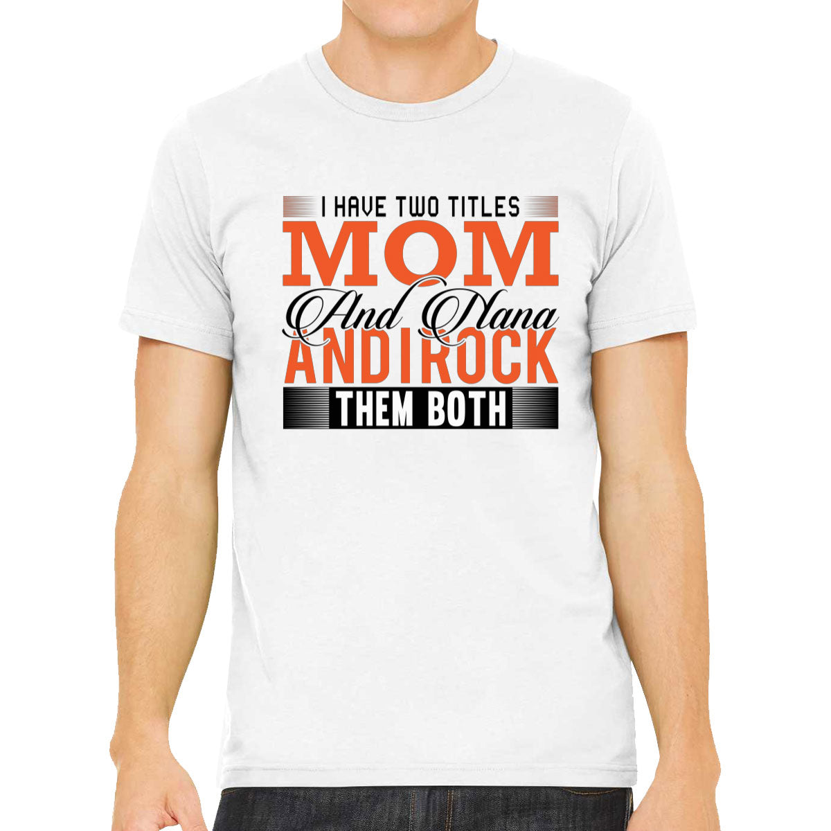 I Have Two Titles Mom And Nana And I Rock Them Both Men's T-shirt