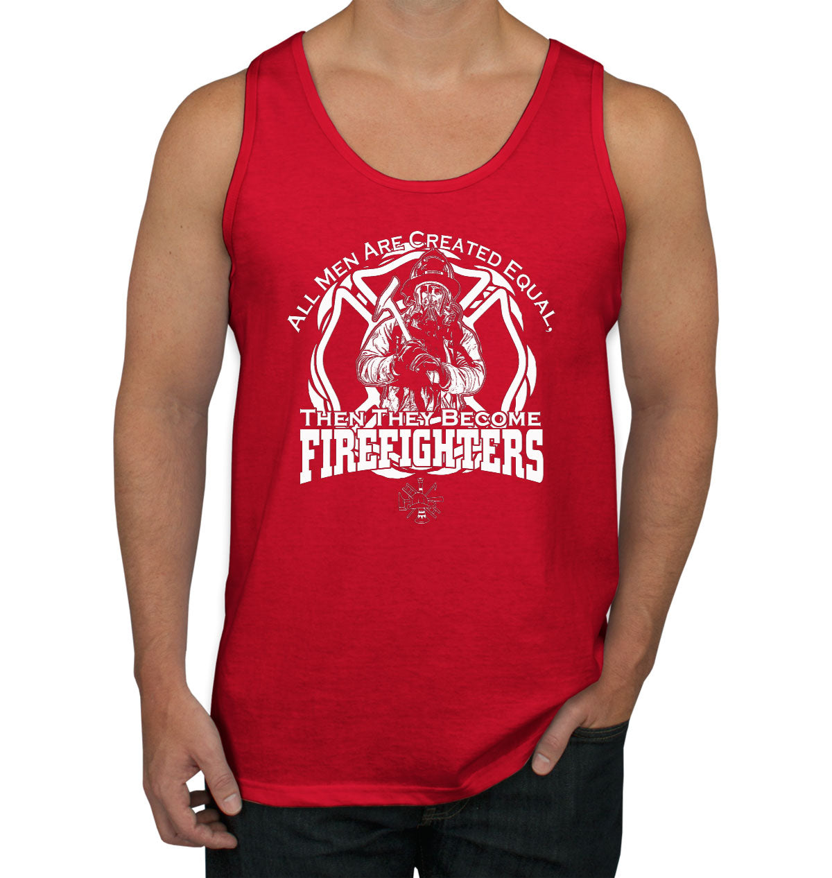 All Men Are Created Equal Then They Become Firefighters Men's Tank Top