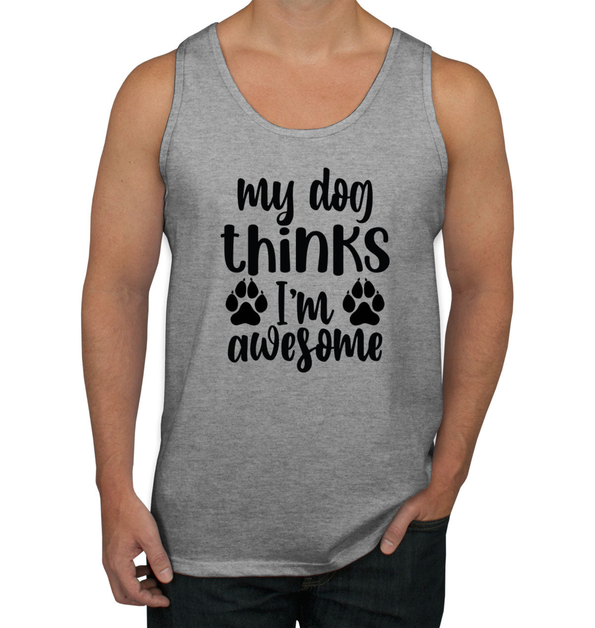 My Dog Thinks I'm  Awesome Men's Tank Top