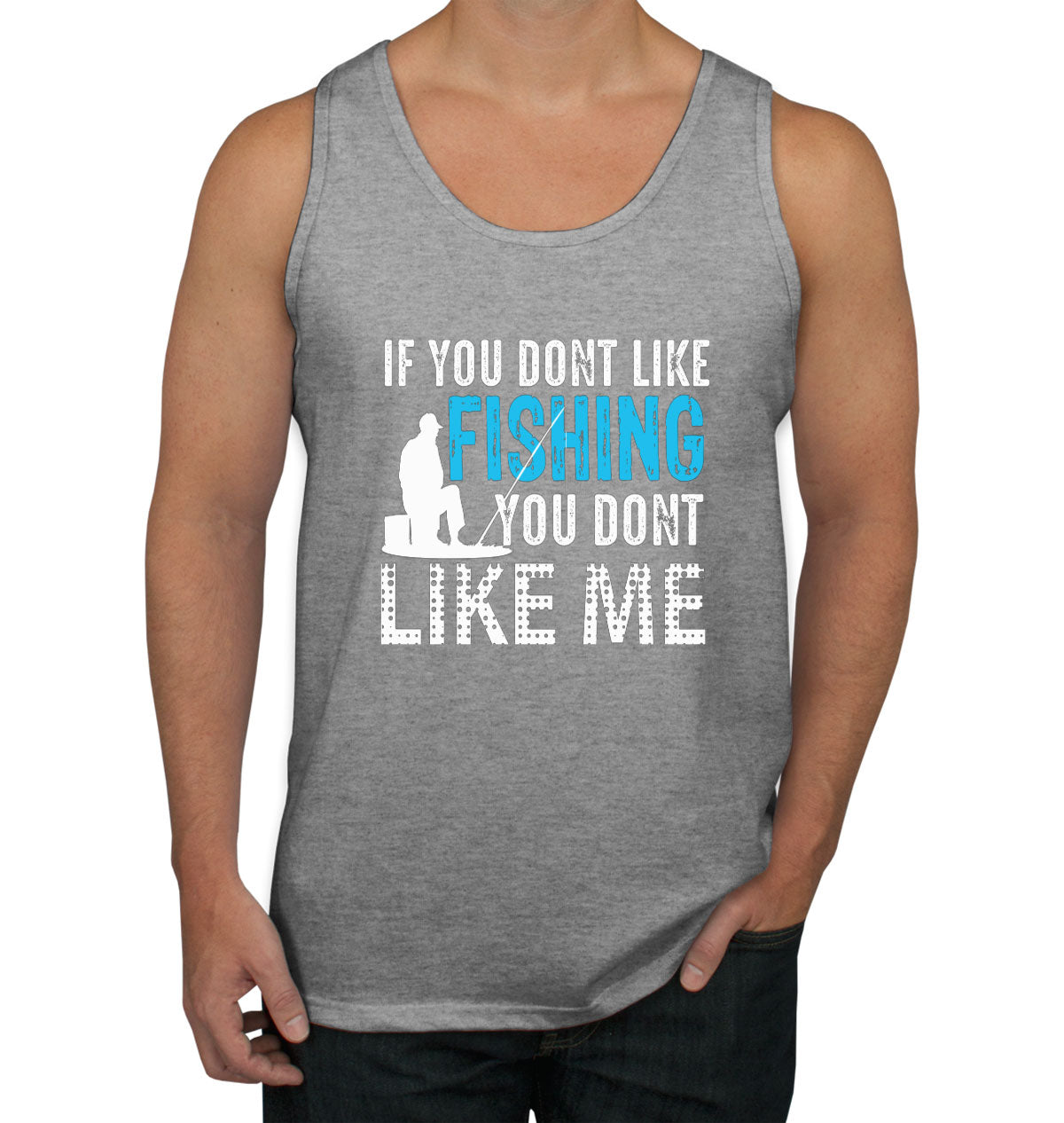 If You Don't Like Fishing You Don't Like Me Men's Tank Top