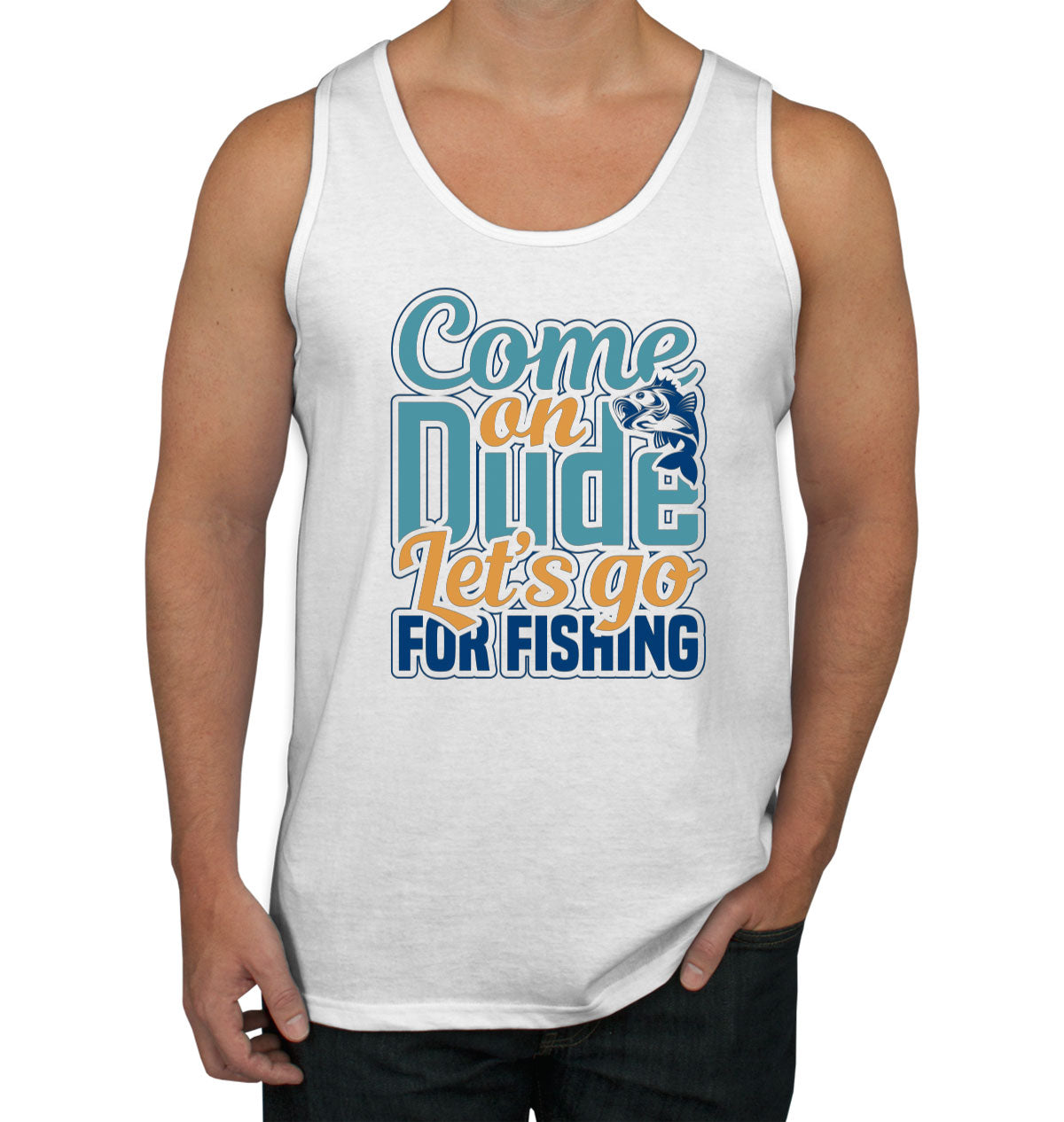 Come On Dude Let's Go For Fishing Men's Tank Top
