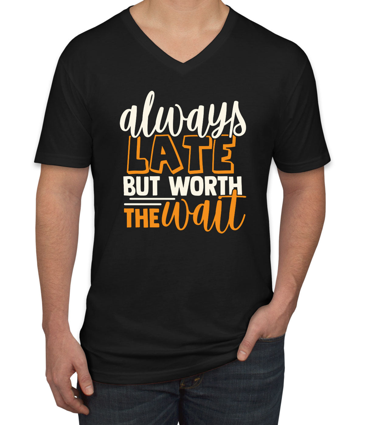 Always Late But Worth The Wait  Men's V Neck T-shirt