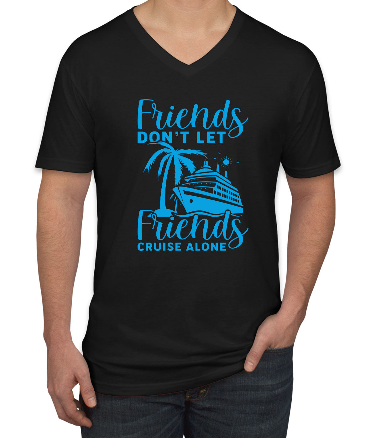 Friends Don't Let Friends Crusie Alone Men's V Neck T-shirt