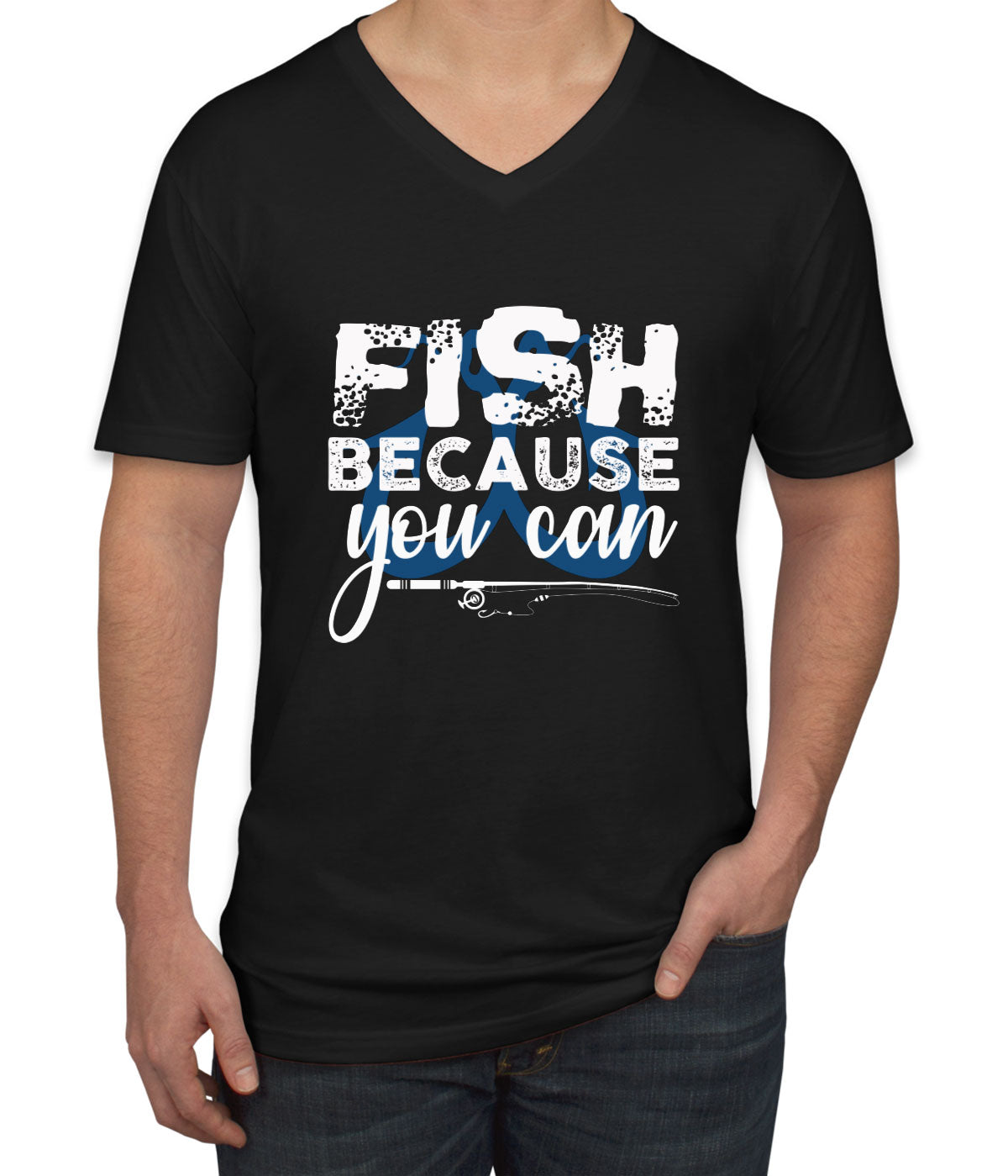 Fish Because You Can Fishing Men's V Neck T-shirt