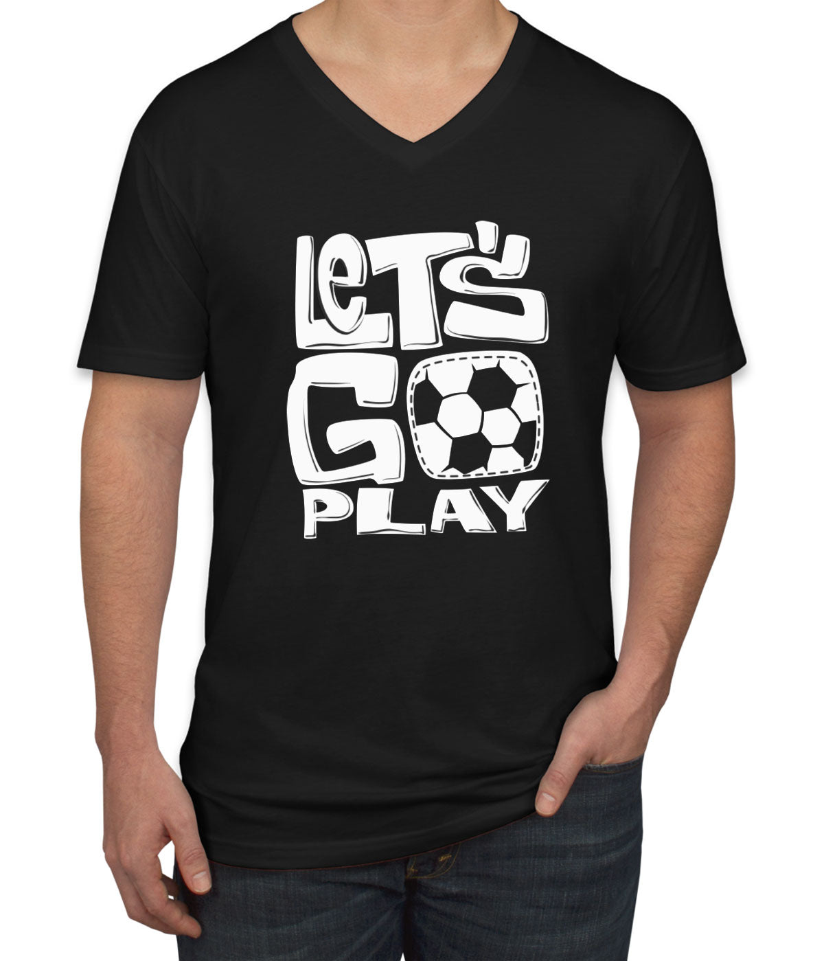 Let's Go Play Soccer Men's V Neck T-shirt