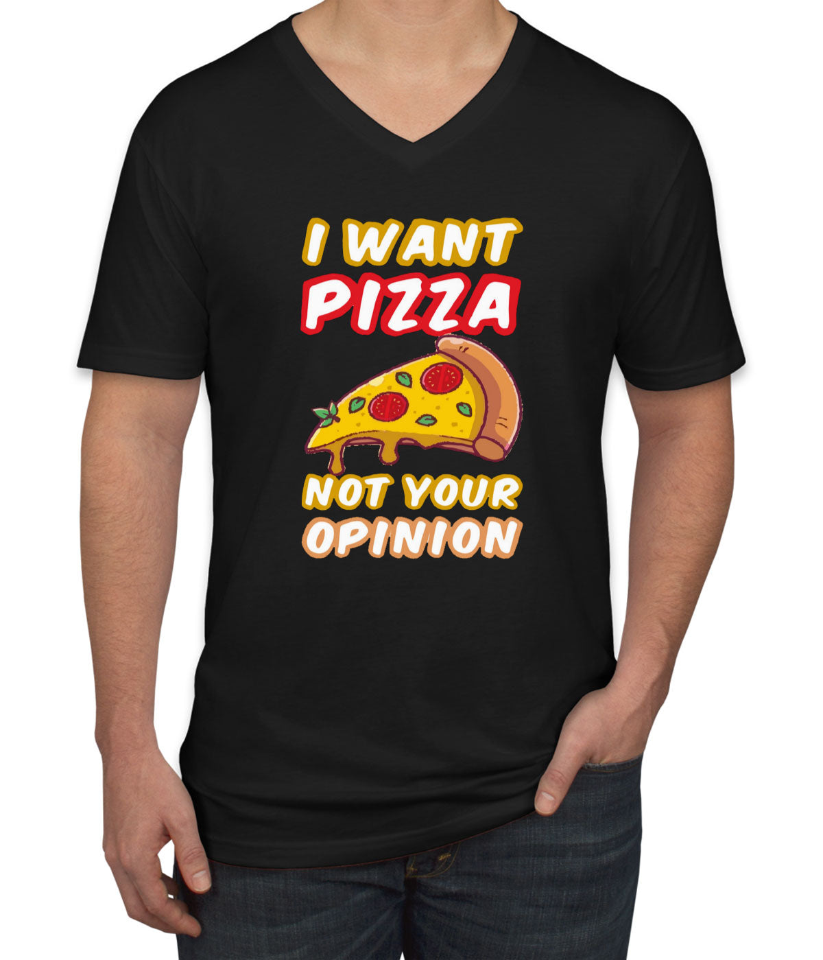 I Want Pizza Not Your Opinion Men's V Neck T-shirt