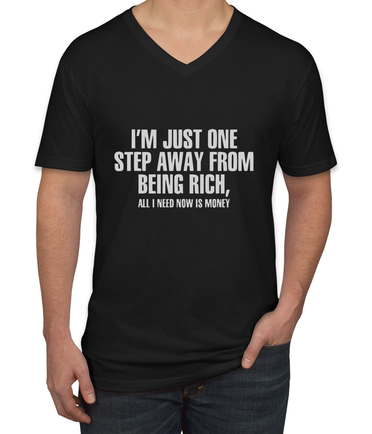 I'm Just One Step Away From Being Rich All I Need Now Is Money Men's V Neck T-shirt