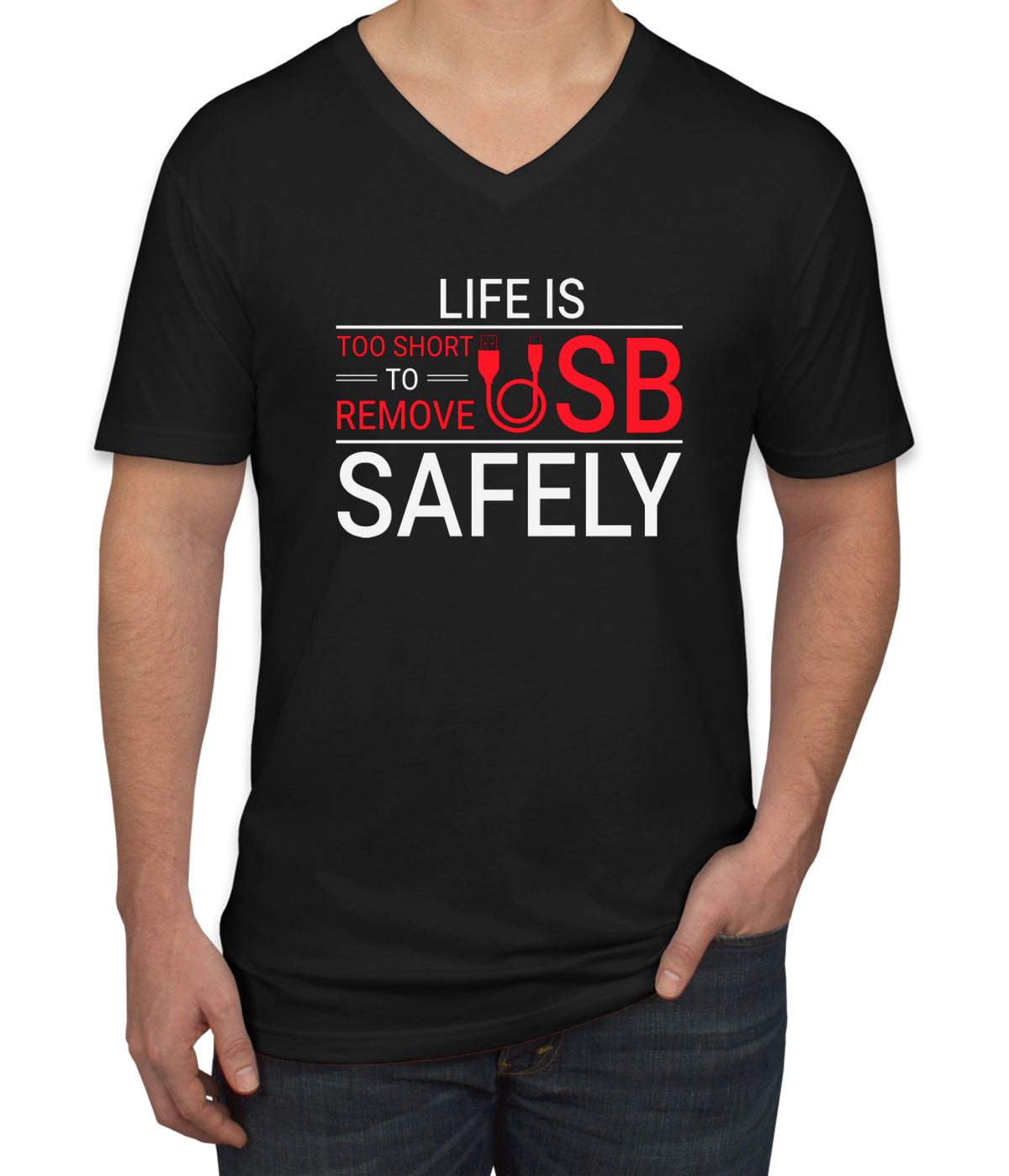 Life Is Too Short To Remove USB Safely Men's V Neck T-shirt