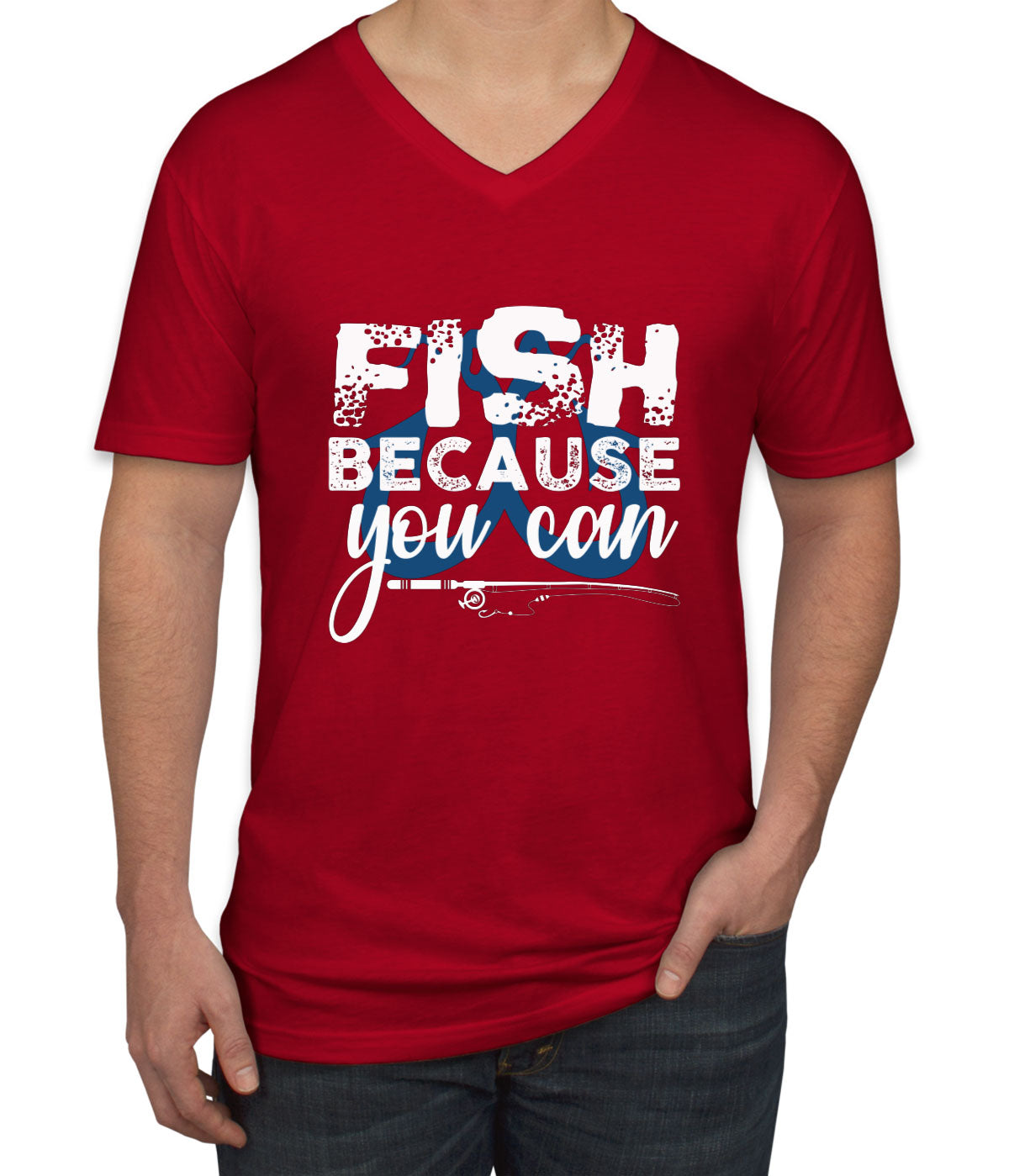 Fish Because You Can Fishing Men's V Neck T-shirt