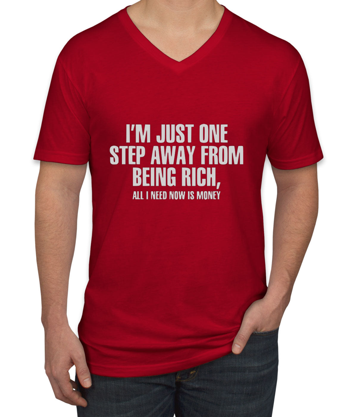 I'm Just One Step Away From Being Rich All I Need Now Is Money Men's V Neck T-shirt