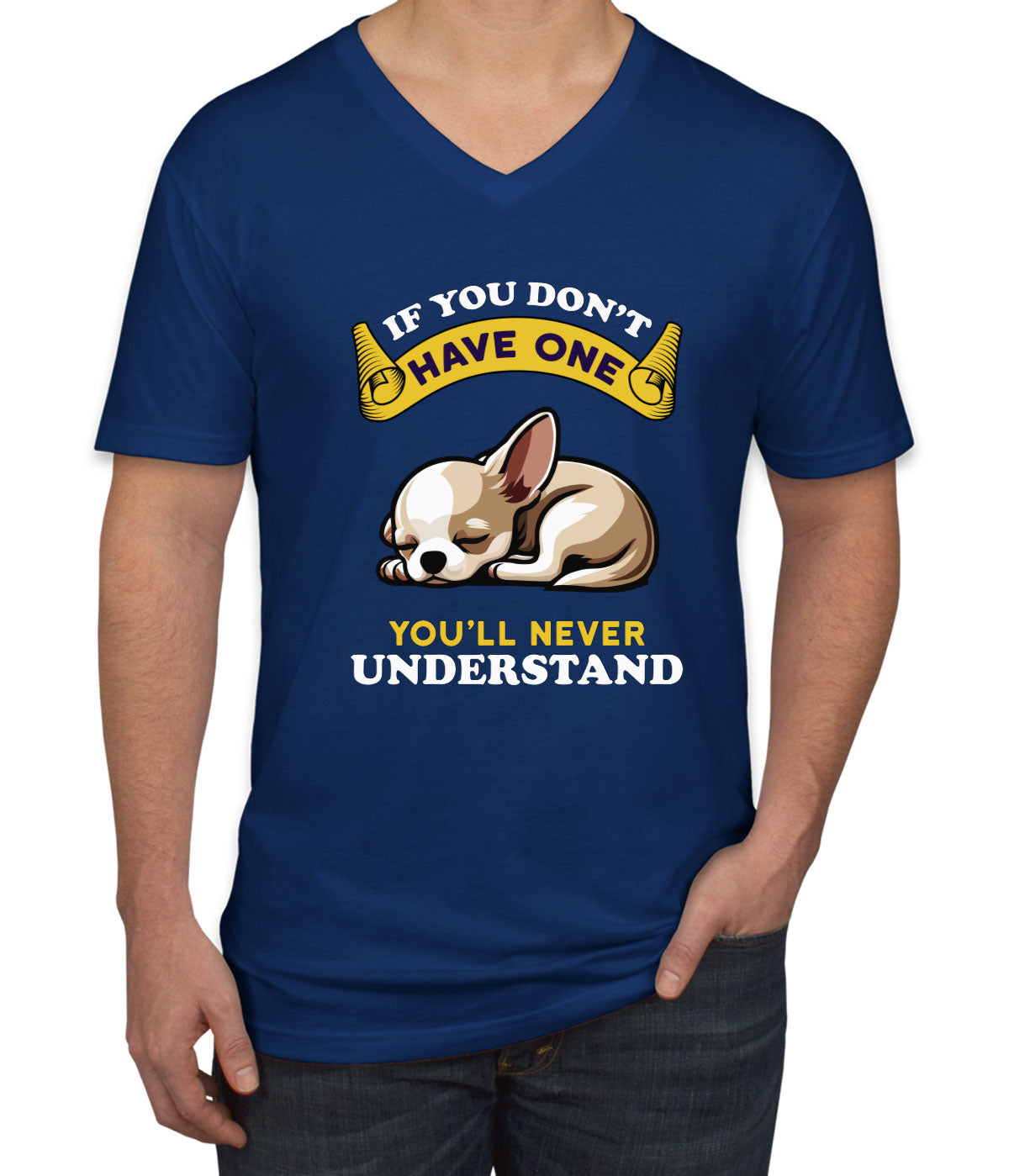 If You Don't Have One You'll Never Understrand Chihuahua Dog Men's V Neck T-shirt